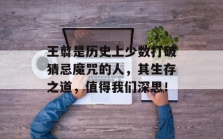 王翦是历史上少数打破猜忌魔咒的人，其生存之道，值得我们深思！