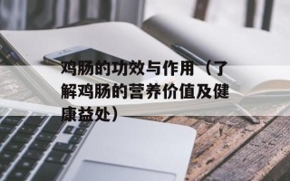 鸡肠的功效与作用（了解鸡肠的营养价值及健康益处）