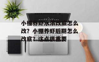 小棚养虾水浓改底怎么改？小棚养虾后期怎么改底？这点很重要