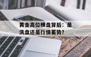 黄金高位横盘背后：是洗盘还是行情蓄势？