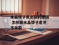 水晶饺子皮总裂的原因 怎样做水晶饺子皮才不会裂