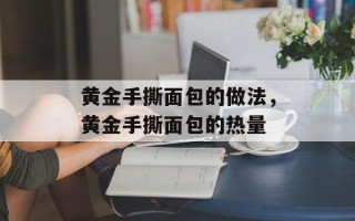 黄金手撕面包的做法，黄金手撕面包的热量