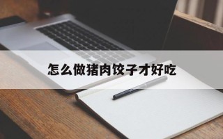 怎么做猪肉饺子才好吃
