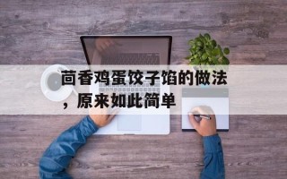 茴香鸡蛋饺子馅的做法，原来如此简单