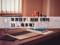 导演饺子：超越《哪吒1》，有多难？