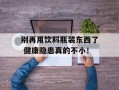 别再用饮料瓶装东西了 健康隐患真的不小！