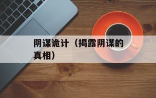 阴谋诡计（揭露阴谋的真相）