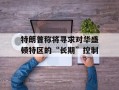 特朗普称将寻求对华盛顿特区的“长期”控制