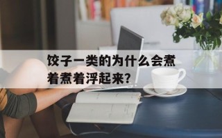 饺子一类的为什么会煮着煮着浮起来？