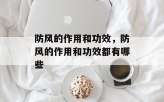 防风的作用和功效，防风的作用和功效都有哪些