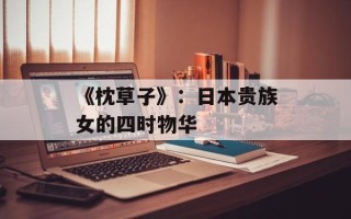 《枕草子》：日本贵族女的四时物华