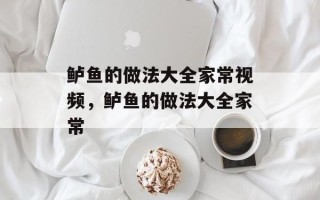 鲈鱼的做法大全家常视频，鲈鱼的做法大全家常