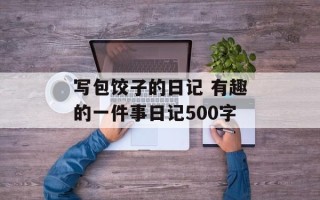 写包饺子的日记 有趣的一件事日记500字