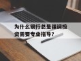 为什么银行总是强调投资需要专业指导？