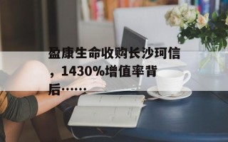 盈康生命收购长沙珂信，1430%增值率背后……