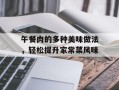 午餐肉的多种美味做法，轻松提升家常菜风味