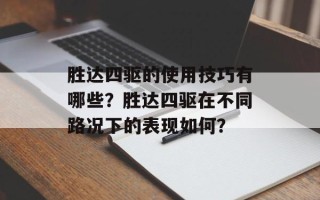 胜达四驱的使用技巧有哪些？胜达四驱在不同路况下的表现如何？