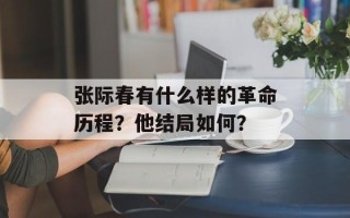 张际春有什么样的革命历程？他结局如何？