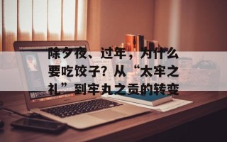 除夕夜、过年，为什么要吃饺子？从“太牢之礼”到牢丸之贡的转变