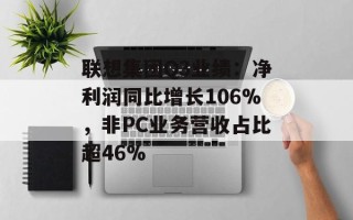 联想集团Q3业绩：净利润同比增长106%，非PC业务营收占比超46%