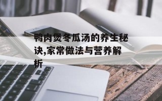 鸭肉煲冬瓜汤的养生秘诀,家常做法与营养解析
