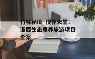 竹林秘境·慢养天堂：浙西生态康养旅游项目全案