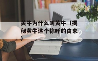 黄牛为什么叫黄牛（揭秘黄牛这个称呼的由来）