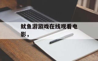 鱿鱼游游戏在线观看电影，