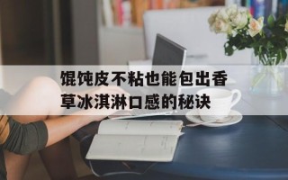 馄饨皮不粘也能包出香草冰淇淋口感的秘诀