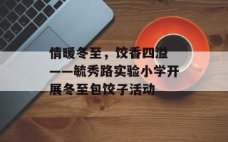 情暖冬至，饺香四溢 ——毓秀路实验小学开展冬至包饺子活动