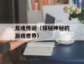龙魂传说（探秘神秘的游戏世界）