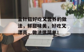 金针菇好吃又营养的做法，鲜甜味美，好吃又漂亮，做法很简单！