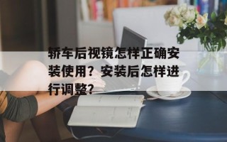 轿车后视镜怎样正确安装使用？安装后怎样进行调整？