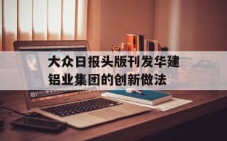 大众日报头版刊发华建铝业集团的创新做法