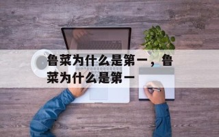 鲁菜为什么是第一，鲁菜为什么是第一