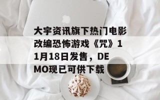 大宇资讯旗下热门电影改编恐怖游戏《咒》11月18日发售，DEMO现已可供下载