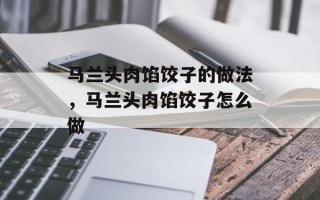 马兰头肉馅饺子的做法，马兰头肉馅饺子怎么做