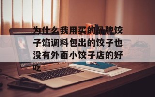 为什么我用买的品牌饺子馅调料包出的饺子也没有外面小饺子店的好吃