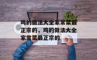 鸡的做法大全家常菜最正宗的，鸡的做法大全家常菜最正宗的