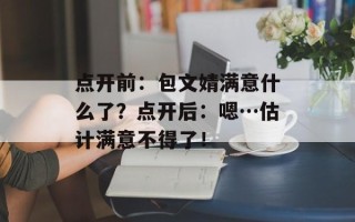 点开前：包文婧满意什么了？点开后：嗯…估计满意不得了！