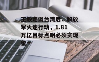 王毅定调台湾后，解放军火速行动，1.81万亿目标点明必须实现统一