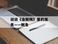 说说《金瓶梅》里的美食——鲥鱼