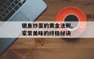 银鱼炒蛋的黄金法则,家常美味的终极秘诀
