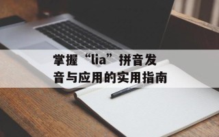 掌握“lia”拼音发音与应用的实用指南