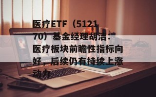 医疗ETF（512170）基金经理胡洁：医疗板块前瞻性指标向好，后续仍有持续上涨动力
