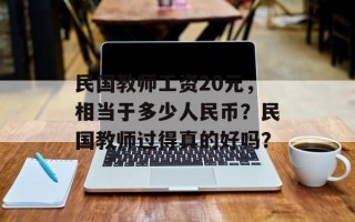 民国教师工资20元，相当于多少人民币？民国教师过得真的好吗？