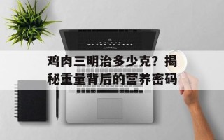 鸡肉三明治多少克？揭秘重量背后的营养密码