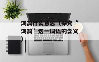 鸿鹄什么意思（探究“鸿鹄”这一词语的含义）