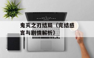 鬼灭之刃结局（完结感言与剧情解析）