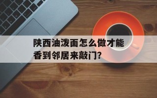陕西油泼面怎么做才能香到邻居来敲门？